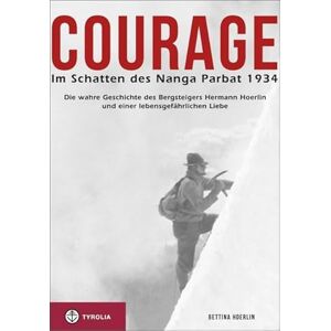 Hoerlin, Bettina Courage. Im Schatten des Nanga Parbat 1934: Die wahre Geschichte des Bergsteigers Hermann Hoerlin und einer lebensgefährlichen Liebe. Aus dem ... übersetzt und bearbeitet von Jochen Hemmleb. Hoerlin, Bettina Courage. Im Schatten des Nanga Parbat 1934: Die wahre Geschichte des Bergsteigers Hermann Hoerlin und einer lebensgefährlichen Liebe. Aus dem ... übersetzt und bearbeitet von Jochen Hemmleb.