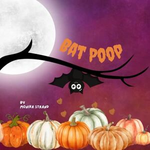 Strand, Monika Bat Poop: 8 of 12 in the Poop Book Series Strand, Monika Bat Poop: 8 of 12 in the Poop Book Series