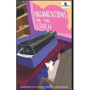 Kets de Vries, Manfred F. R. Organizations On The Couch: A Clinical Perspective on Organizational Dynamics Kets de Vries, Manfred F. R. Organizations On The Couch: A Clinical Perspective on Organizational Dynamics