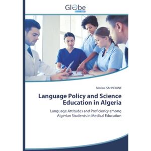 SAHNOUNE, Nisrine Language Policy and Science Education in Algeria: Language Attitudes and Proficiency among Algerian Students in Medical Education SAHNOUNE, Nisrine Language Policy and Science Education in Algeria: Language Attitudes and Proficiency among Algerian Students in Medical Education