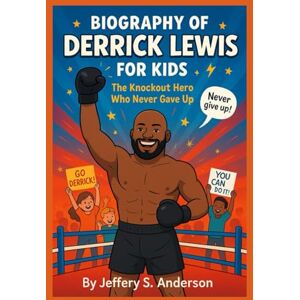 S. ANDERSON, JEFFERY Biography of Derrick Lewis for kids: The Knockout Hero Who Never Gave Up S. ANDERSON, JEFFERY Biography of Derrick Lewis for kids: The Knockout Hero Who Never Gave Up