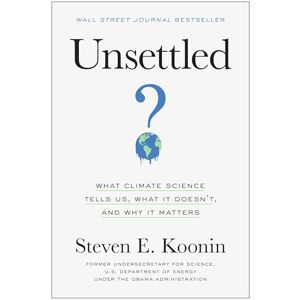 Steven E. Koonin Unsettled: What Climate Science Tells Us, What It Doesn’t, and Why It Matters Steven E. Koonin Unsettled: What Climate Science Tells Us, What It Doesn’t, and Why It Matters
