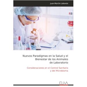 Laborde, Juan Martín Nuevos Paradigmas en la Salud y el Bienestar de los Animales de Laboratorio: Consideraciones en el Control Sanitario y del Microbioma Laborde, Juan Martín Nuevos Paradigmas en la Salud y el Bienestar de los Animales de Laboratorio: Consideraciones en el Control Sanitario y del Microbioma