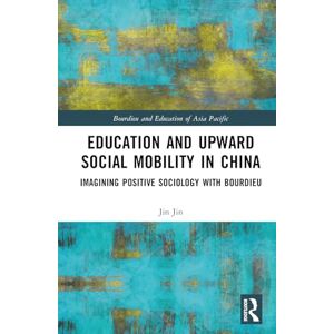 Jin, Jin Education and Upward Social Mobility in China: Imagining Positive Sociology with Bourdieu (Bourdieu and Education of Asia Pacific) Jin, Jin Education and Upward Social Mobility in China: Imagining Positive Sociology with Bourdieu (Bourdieu and Education of Asia Pacific)