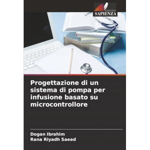 Ibrahim, Dogan Progettazione di un sistema di pompa per infusione basato su microcontrollore Ibrahim, Dogan Progettazione di un sistema di pompa per infusione basato su microcontrollore