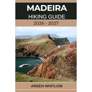 WHITLOW, ARDEN MADEIRA HIKING GUIDE 2026 – 2027: Step-by-Step Hiking Routes Through Madeira’s Mountains, Dramatic Coastline, and Levada Adventures (EPIC TRAILS OF THE WORLD SERIES) WHITLOW, ARDEN MADEIRA HIKING GUIDE 2026 – 2027: Step-by-Step Hiking Routes Through Madeira’s Mountains, Dramatic Coastline, and Levada Adventures (EPIC TRAILS OF THE WORLD SERIES)