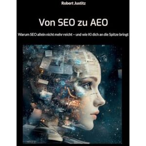 Justitz, Robert Von SEO zu AEO: Wie du mit Künstlicher Intelligenz deine Kunden erreichst, bevor sie suchen Justitz, Robert Von SEO zu AEO: Wie du mit Künstlicher Intelligenz deine Kunden erreichst, bevor sie suchen