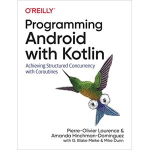 Laurence, Pierre-Olivier Programming Android with Kotlin: Achieving Structured Concurrency with Coroutines Laurence, Pierre-Olivier Programming Android with Kotlin: Achieving Structured Concurrency with Coroutines
