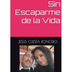 CUESTA RONCERO, D. JESÚS Sin Escaparme de la Vida (Novelas Urbanas Reales.) CUESTA RONCERO, D. JESÚS Sin Escaparme de la Vida (Novelas Urbanas Reales.)