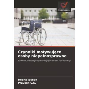 Joseph, Deena Czynniki motywujące osoby niepełnosprawne: Badanie ze szczególnym uwzględnieniem Pondicherry: Badanie ze szczególnym uwzgl¿dnieniem Pondicherry Joseph, Deena Czynniki motywujące osoby niepełnosprawne: Badanie ze szczególnym uwzględnieniem Pondicherry: Badanie ze szczególnym uwzgl¿dnieniem Pondicherry