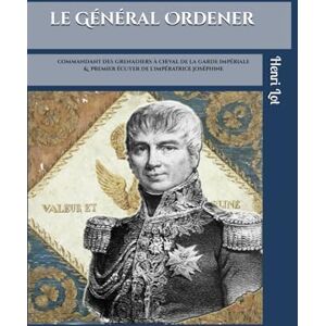 Lot, Henri Le Général Ordener: Commandant des grenadiers à cheval de la Garde & premier écuyer de l'Impératrice Lot, Henri Le Général Ordener: Commandant des grenadiers à cheval de la Garde & premier écuyer de l'Impératrice