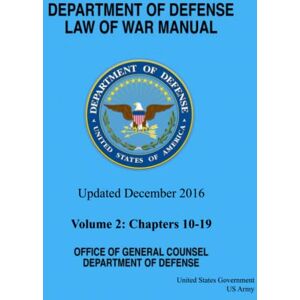 United Department of Defense Law of War Manual Updated December 2016 Volume 2: Chapters 10 19 United Department of Defense Law of War Manual Updated December 2016 Volume 2: Chapters 10 19
