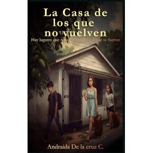 De la cruz Corniel, Andraida La casa de los que no vuelven: Hay lugares que nunca olvidan a los que se fueron. De la cruz Corniel, Andraida La casa de los que no vuelven: Hay lugares que nunca olvidan a los que se fueron.