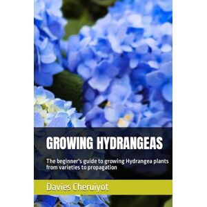 Cheruiyot, Davies GROWING HYDRANGEAS: The beginner's guide to growing Hydrangea plants from varieties to propagation (Flowers) Cheruiyot, Davies GROWING HYDRANGEAS: The beginner's guide to growing Hydrangea plants from varieties to propagation (Flowers)
