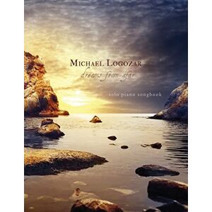 Logozar, Michael Michael Logozar Dreams from Afar: solo piano songbook (Michael Logozar Solo Piano Printed Sheet Music Songbooks) Logozar, Michael Michael Logozar Dreams from Afar: solo piano songbook (Michael Logozar Solo Piano Printed Sheet Music Songbooks)