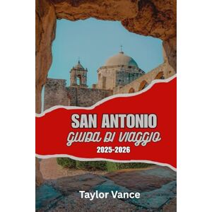 Taylor SAN ANTONIO GUIDA DI VIAGGIO 2025–2026: Scopri le cose da fare a San Antonio, Texas: itinerario completo della vacanza, avventure lungo il fiume, gemme nascoste e guida al cibo locale Taylor SAN ANTONIO GUIDA DI VIAGGIO 2025–2026: Scopri le cose da fare a San Antonio, Texas: itinerario completo della vacanza, avventure lungo il fiume, gemme nascoste e guida al cibo locale
