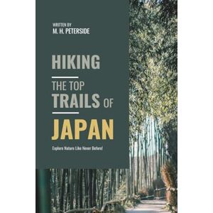 Peterside, M.H. Hiking The Top Trails of Japan: In Full Colored Images and Maps! (Routes and Wild Paths Around The World) Peterside, M.H. Hiking The Top Trails of Japan: In Full Colored Images and Maps! (Routes and Wild Paths Around The World)