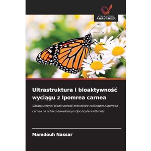 Nassar, Mamdouh Ultrastruktura i bioaktywnośc wyciągu z Ipomrea carnea: Ultrastruktura i bioaktywno¿¿ ekstraktów ro¿linnych z Ipomrea carnea na robaku bawe¿nianym Spodoptera littoralis Nassar, Mamdouh Ultrastruktura i bioaktywnośc wyciągu z Ipomrea carnea: Ultrastruktura i bioaktywno¿¿ ekstraktów ro¿linnych z Ipomrea carnea na robaku bawe¿nianym Spodoptera littoralis