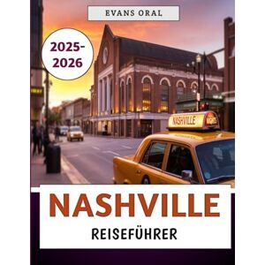 Oral, Evans Nashville Reiseführer 2025–2026: Ihr komplettes Handbuch zur Music City mit Unterkünften, Restaurants und Sehenswürdigkeiten in Tennessee Oral, Evans Nashville Reiseführer 2025–2026: Ihr komplettes Handbuch zur Music City mit Unterkünften, Restaurants und Sehenswürdigkeiten in Tennessee