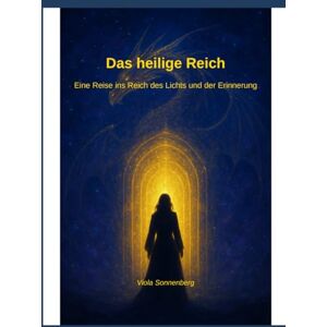 Sonnenberg, Viola Das Heilige Reich: Eine Reise ins Reich des Lichts und der Erinnerung Sonnenberg, Viola Das Heilige Reich: Eine Reise ins Reich des Lichts und der Erinnerung