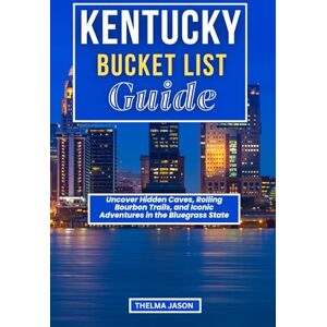 Jason, Thelma KENTUCKY BUCKET LIST GUIDE: Uncover Hidden Caves, Rolling Bourbon Trails, and Iconic Adventures in the Bluegrass State (My Bucket List – Your Bucket List – Our Bucket List) Jason, Thelma KENTUCKY BUCKET LIST GUIDE: Uncover Hidden Caves, Rolling Bourbon Trails, and Iconic Adventures in the Bluegrass State (My Bucket List – Your Bucket List – Our Bucket List)