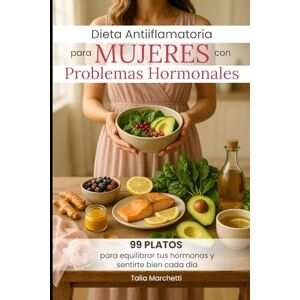 Marchetti, Talia Dieta Antiiflamatoria para Mujeres con Problemas Hormonales: 99 Platos para equilibrar tus hormonas y sentirte bien cada día Marchetti, Talia Dieta Antiiflamatoria para Mujeres con Problemas Hormonales: 99 Platos para equilibrar tus hormonas y sentirte bien cada día