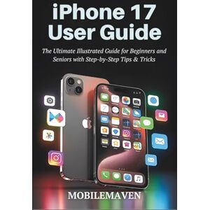 Maven, Mobile iPhone 17 User Guide: The Ultimate Illustrated Guide for Beginners and Seniors with Step-by-Step, Tips & Tricks. (The Ultimate Mobile Mastery) Maven, Mobile iPhone 17 User Guide: The Ultimate Illustrated Guide for Beginners and Seniors with Step-by-Step, Tips & Tricks. (The Ultimate Mobile Mastery)
