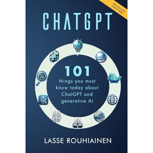 Rouhiainen, Lasse CHATGPT 101 Things You Must Know Today About ChatGPT and Generative AI (Artificial Intelligence) Rouhiainen, Lasse CHATGPT 101 Things You Must Know Today About ChatGPT and Generative AI (Artificial Intelligence)