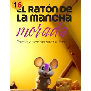San Martín Serra, Francisco El ratón de la mancha morada 16: Poesía, frases bonitas, valores y reflexiones para niños y todos los públicos San Martín Serra, Francisco El ratón de la mancha morada 16: Poesía, frases bonitas, valores y reflexiones para niños y todos los públicos