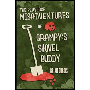 DuBois, Brian The Perverse Misadventures of Grampy's Shovel Buddy: More Occult Horror from The Riding the Finger Universe DuBois, Brian The Perverse Misadventures of Grampy's Shovel Buddy: More Occult Horror from The Riding the Finger Universe