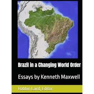 Laird, Robbin Brazil in a Changing World Order: Essays by Kenneth Maxwell (Portugal and Brazil Confront the Contemporary World) Laird, Robbin Brazil in a Changing World Order: Essays by Kenneth Maxwell (Portugal and Brazil Confront the Contemporary World)