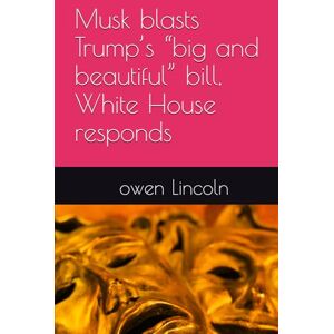 Lincoln, owen Musk blasts Trump’s “big and beautiful” bill, White House responds (How to save America?) Lincoln, owen Musk blasts Trump’s “big and beautiful” bill, White House responds (How to save America?)