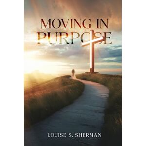 SHERMAN, LOUISE S. MOVING IN PURPOSE SHERMAN, LOUISE S. MOVING IN PURPOSE