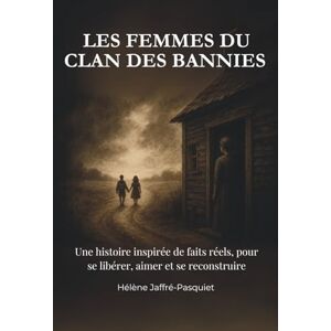 Jaffré-Pasquiet, Hélène LES FEMMES DU CLAN DES BANNIES: Une histoire vraie de femmes, de violences, de transmission et de résilience. Jaffré-Pasquiet, Hélène LES FEMMES DU CLAN DES BANNIES: Une histoire vraie de femmes, de violences, de transmission et de résilience.