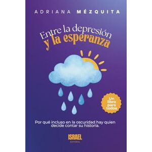 Mézquita, Adriana Entre la depresión y la esperanza: Por qué incluso en la oscuridad hay quien decide contar su historia. Mézquita, Adriana Entre la depresión y la esperanza: Por qué incluso en la oscuridad hay quien decide contar su historia.