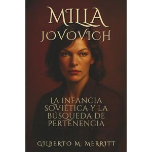 M. Merritt, Gilberto Milla Jovovich: La infancia soviética y la búsqueda de pertenencia M. Merritt, Gilberto Milla Jovovich: La infancia soviética y la búsqueda de pertenencia