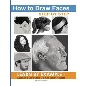 Goldstein, Rachel A How to Draw Faces Step by Step: Learn by Example Drawing Realistic Faces and Heads Goldstein, Rachel A How to Draw Faces Step by Step: Learn by Example Drawing Realistic Faces and Heads