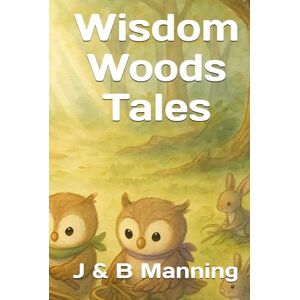 Manning, J Wisdom Woods Tales (Whispering Woods Wonders) Manning, J Wisdom Woods Tales (Whispering Woods Wonders)