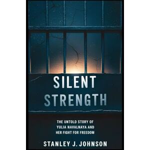 Stanley Silent Strength: The Untold Story of Yulia Navalnaya and Her Fight for Freedom Stanley Silent Strength: The Untold Story of Yulia Navalnaya and Her Fight for Freedom