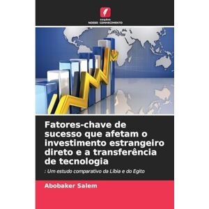 Salem, Abobaker Fatores-chave de sucesso que afetam o investimento estrangeiro direto e a transferência de tecnologia: : Um estudo comparativo da Líbia e do Egito Salem, Abobaker Fatores-chave de sucesso que afetam o investimento estrangeiro direto e a transferência de tecnologia: : Um estudo comparativo da Líbia e do Egito