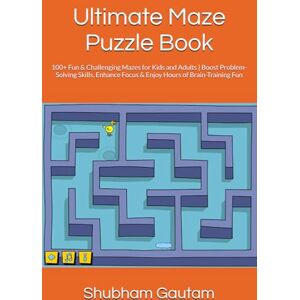 Gautam DADA, Mr. Shubham Kumar Ultimate Maze Puzzle Book: 100+ Fun & Challenging Mazes for Kids and Adults Boost Problem-Solving Skills, Enhance Focus & Enjoy Hours of Brain-Training Fun Gautam DADA, Mr. Shubham Kumar Ultimate Maze Puzzle Book: 100+ Fun & Challenging Mazes for Kids and Adults Boost Problem-Solving Skills, Enhance Focus & Enjoy Hours of Brain-Training Fun