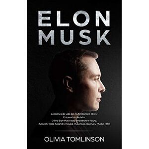 Tomlinson, Olivia Elon Musk: Lecciones de vida del multimillonario CEO y Empresario de éxito. Cómo Elon Musk está innovando el futuro. ¡SpaceX, Tesla, SolarCity, Paypal, Hyperloop, OpenAI y Mucho Más! (Spanish Edition) Tomlinson, Olivia Elon Musk: Lecciones de vida del multimillonario CEO y Empresario de éxito. Cómo Elon Musk está innovando el futuro. ¡SpaceX, Tesla, SolarCity, Paypal, Hyperloop, OpenAI y Mucho Más! (Spanish Edition)