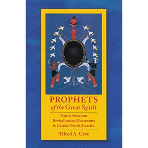 Cave, Alfred Prophets of the Great Spirit: Native American Revitalization Movements in Eastern North America Cave, Alfred Prophets of the Great Spirit: Native American Revitalization Movements in Eastern North America