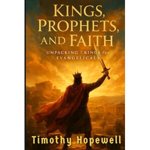 Hopewell, Timothy Kings, Prophets, and Faith: Unpacking 1 Kings for Evangelicals (The Old Testament For Today’s Evangelical Christian) Hopewell, Timothy Kings, Prophets, and Faith: Unpacking 1 Kings for Evangelicals (The Old Testament For Today’s Evangelical Christian)