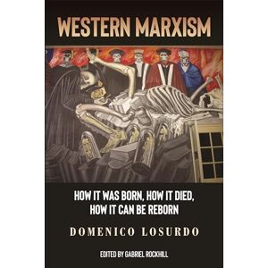 Losurdo, Domenico Western Marxism: How It Was Born, How It Died, How It Can Be Reborn Losurdo, Domenico Western Marxism: How It Was Born, How It Died, How It Can Be Reborn