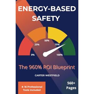 Westfield, Carter Energy-Based Safety—The 960% ROI Blueprint: The Science-Driven Methodology That Delivers 14-Month Payback While Preventing Catastrophic Workplace Fatalities + 16 Professional Tools Westfield, Carter Energy-Based Safety—The 960% ROI Blueprint: The Science-Driven Methodology That Delivers 14-Month Payback While Preventing Catastrophic Workplace Fatalities + 16 Professional Tools