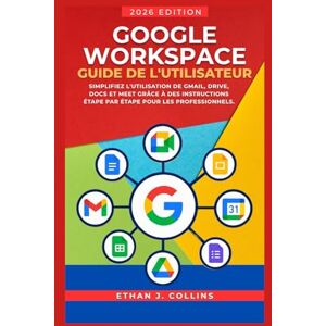 J. Collins, Ethan Guide de l'utilisateur Google Workspace, édition 2026: Simplifiez l'utilisation de Gmail, Drive, Docs et Meet grâce à des instructions étape par étape pour les professionnels. J. Collins, Ethan Guide de l'utilisateur Google Workspace, édition 2026: Simplifiez l'utilisation de Gmail, Drive, Docs et Meet grâce à des instructions étape par étape pour les professionnels.