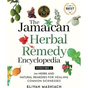 Mashiach, Eliyah The Jamaican Herbal Remedy Encyclopedia Volume1: 144 Herbs and Natural Remedies for Healing Common Sicknesses Mashiach, Eliyah The Jamaican Herbal Remedy Encyclopedia Volume1: 144 Herbs and Natural Remedies for Healing Common Sicknesses
