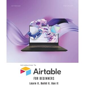 Huynh, Kiet Airtable for Beginners: Learn It. Build It. Use It Huynh, Kiet Airtable for Beginners: Learn It. Build It. Use It