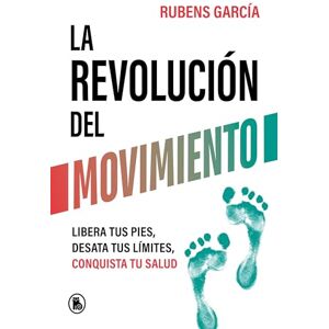 García, Rubens La Revolución del Movimiento: Libera Tus Pies, Desata Tus Líimtes, Conquista Tu Salud / The Movement Revolution (Bruguera Tendencias) García, Rubens La Revolución del Movimiento: Libera Tus Pies, Desata Tus Líimtes, Conquista Tu Salud / The Movement Revolution (Bruguera Tendencias)